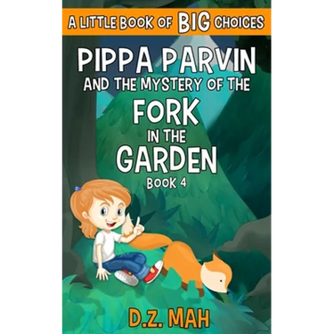 Pippa Parvin and the Mystery of the Fork in the Garden: A Little Book of BIG Choices