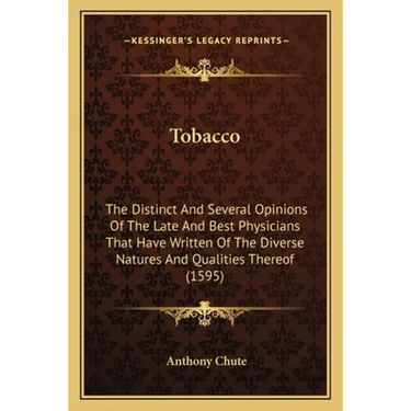 Tobacco: The Distinct And Several Opinions Of The Late And Best Physicians That Have Written Of The Diverse Natures And Qualities Thereof (1595)