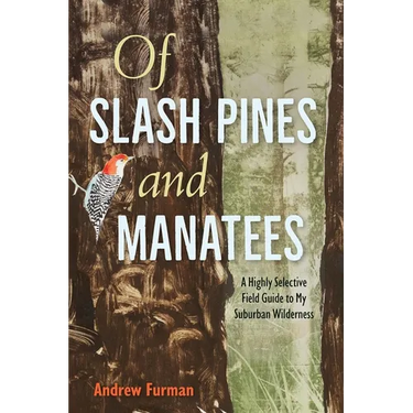 Of Slash Pines and Manatees: A Highly Selective Field Guide to My Suburban Wilderness