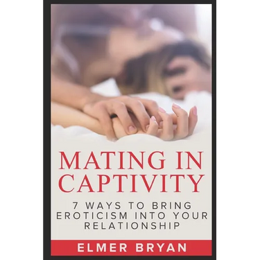 Mating in Captivity: 7 Ways To Bring Eroticism Into Your Relationship