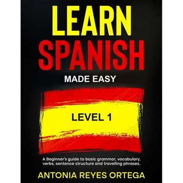 Learn Spanish Made Easy Level 1: A Beginner's guide to basic grammar, vocabulary, verbs, sentence structure and traveling phrases