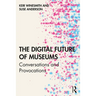 The Digital Future of Museums: Conversations and Provocations