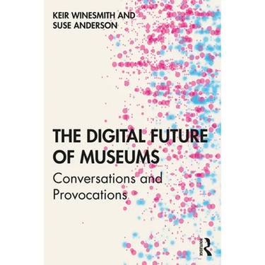 The Digital Future of Museums: Conversations and Provocations