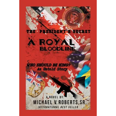 The President's Secret a Royal Bloodline: Who Should Be King? an Untold Story