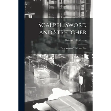 Scalpel, Sword and Stretcher; Forty Years of Work and Play