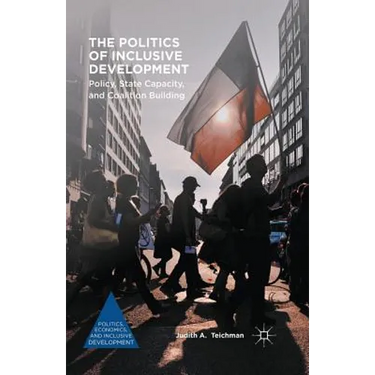 The Politics of Inclusive Development: Policy, State Capacity, and Coalition Building