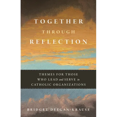 Together Through Reflection: Themes for Those Who Lead and Serve in Catholic Organizations