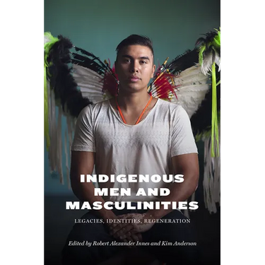 Indigenous Men and Masculinities: Legacies, Identities, Regeneration