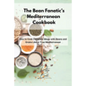 The Bean Fanatic's Mediterranean Cookbook: How to Cook Complete Meals with Beans and Grains Like A True Mediterranean
