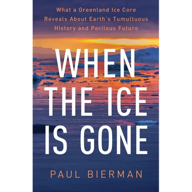 When the Ice Is Gone: What a Greenland Ice Core Reveals about Earth's Tumultuous History and Perilous Future