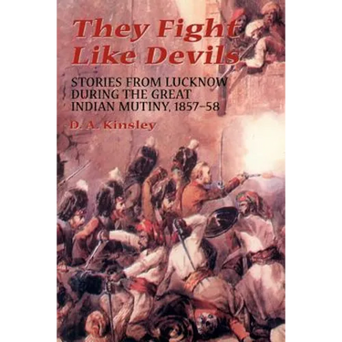 They Fight Like Devils: Stories from Lucknow During the Great Indian Mutiny, 1857-58