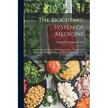 The Biochemic System of Medicine: Comprising the Theory, Pathological Action, Therapeutical Application, Materia Medica, and Repertory of Schuessler's