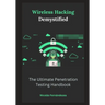 Wireless Hacking Demystified: The Ultimate Penetration Testing Handbook