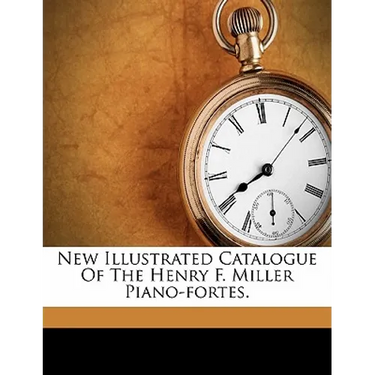 New Illustrated Catalogue of the Henry F. Miller Piano-Fortes.