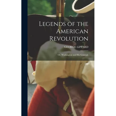 Legends of the American Revolution: Or, Washington and His Generals
