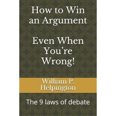 How to Win an Argument (Even When You're Wrong): The 9 Laws of Debate