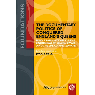 The Documentary Politics of Conquered England's Queens: New Translations of the Encomium of Queen Emma and the Life of King Edward
