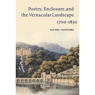 Poetry, Enclosure, and the Vernacular Landscape, 1700 1830