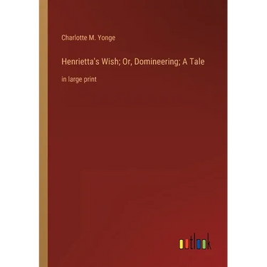 Henrietta's Wish; Or, Domineering; A Tale: in large print