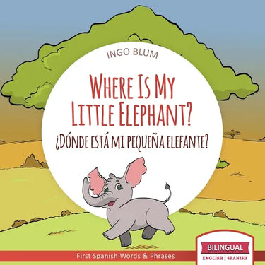 Where Is My Little Elephant? - ¿Dónde está mi pequeña elefante?: Bilingual Children's Book Spanish English