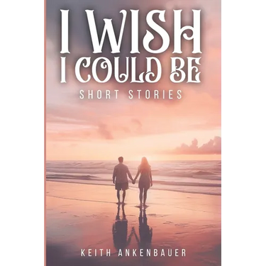 I Wish I Could Be: Short Stories