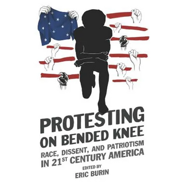Protesting on Bended Knee: Race, Dissent, and Patriotism in 21st Century America