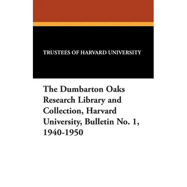 The Dumbarton Oaks Research Library and Collection, Harvard University, Bulletin No. 1, 1940-1950