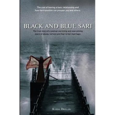 Black and Blue Sari: The true story of a woman surviving and overcoming years of abuse, torture and fear in her marriage