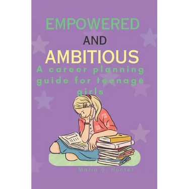 Empowered and Ambitious: A career planning guide for teenage girls