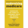 Modernizing Medicare: Harnessing the Power of Consumer Choice and Market Competition