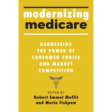 Modernizing Medicare: Harnessing the Power of Consumer Choice and Market Competition