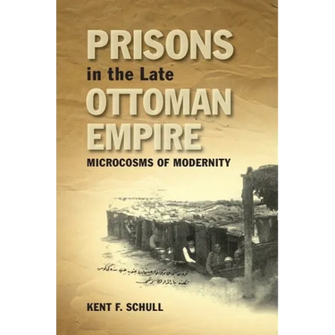 Prisons in the Late Ottoman Empire: Microcosms of Modernity