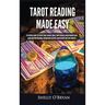 Tarot Reading Made Easy: The Newbies Guide to Psychic Tarot Reading, Simple Tarot Spreads, Understanding Tarot Cards and Their Meanings, Become More I