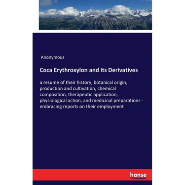 Coca Erythroxylon and its Derivatives: a resume of their history, botanical origin, production and cultivation, chemical composition, therapeutic appl
