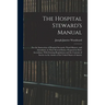 The Hospital Steward's Manual: For the Instruction of Hospital Stewards, Ward-Masters, and Attendants, in Their Several Duties: Prepared in Strict Ac