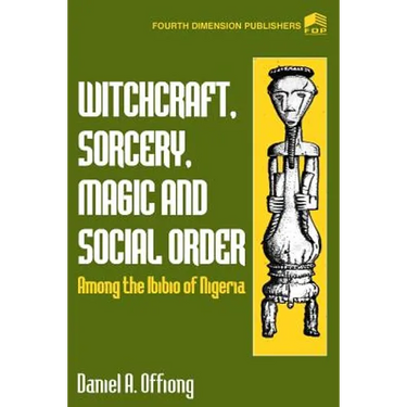 Witchcraft, Sorcery, Magic & Social Order Amoung the Ibibio of Nigeria