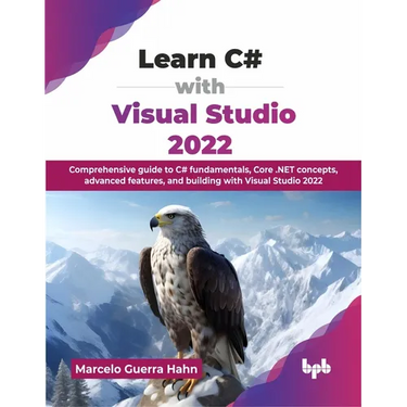 Learn C# with Visual Studio 2022: Comprehensive guide to C# fundamentals, Core .NET concepts, advanced features, and building with Visual Studio 2022