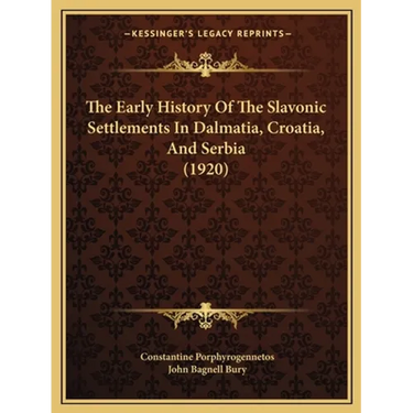 The Early History Of The Slavonic Settlements In Dalmatia, Croatia, And Serbia (1920)