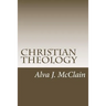 Christian Theology: Theology Outlines Used By Dr. McClain a Grace Seminary