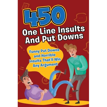 450 One Line Insults and Put Downs: Funny Put Downs and Horrible Insults That'll Win Any Argument