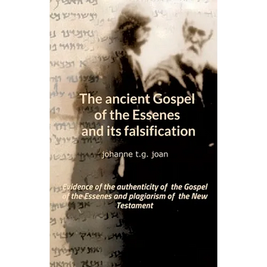 The ancient Gospel of the Essenes and its falsification: Evidence of the authenticity of the Gospel of the Essenes and plagiarism of the New Testament