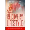 The Recovery Lifestyle: How to Leave Addiction Behind, Get Excited About Life, and Become the Person You Deserve to Be