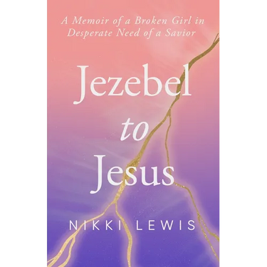 Jezebel to Jesus: A Memoir of a Broken Girl in Desperate Need of a Savoir