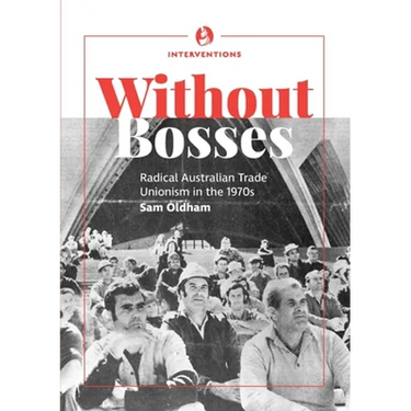 Without bosses: Radical Australian Trade Unionism in the 1970s