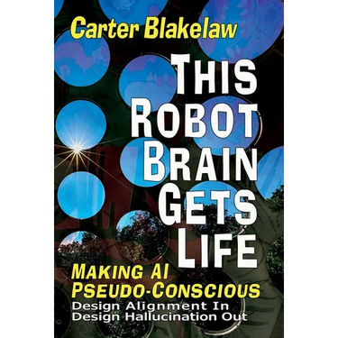 This Robot Brain Gets Life (Making AI Pseudo-Conscious): Design Alignment In, Design Hallucination Out