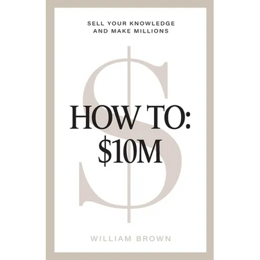 How To: $10M: Sell Your Knowledge And Make Millions