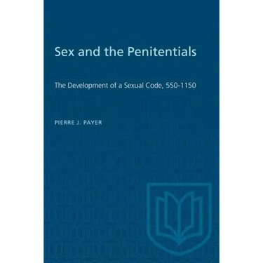 Sex and the Penitentials: The Development of a Sexual Code, 550-1150