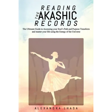 Reading the Akashic Records: The Ultimate Guide to Accessing your Soul's Path and Purpose Transform and master your life using the Energy of the Un