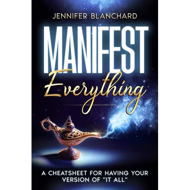 Manifest Everything: A Cheatsheet For Having Your Version of "It All"