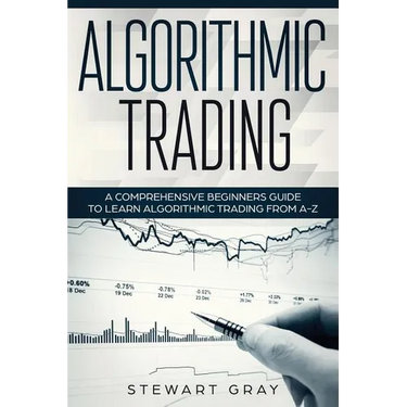 Algorithmic Trading: A Comprehensive Beginner's Guide to Learn Algorithmic Training from A-Z